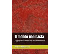 Il mondo non basta: saggio poetico sulla nostalgia del totalmente altro