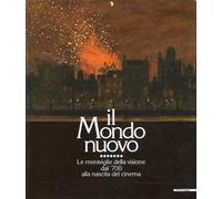 Il mondo nuovo. Le meraviglie della visione dal Settecento alla nascita del cinema. Catalogo (Bassano del Grappa, 1988). Ediz. illustrata