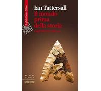 Il mondo prima della storia. Dagli inizi al 4000 a. C.
