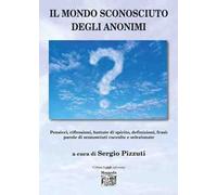 Il mondo sconosciuto degli anonimi. Pensieri, riflessioni, battute di spirito, definizioni, frasi: parole di sconosciuti raccolte e selezionate
