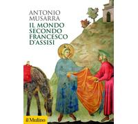 Il mondo secondo Francesco d'Assisi - 2026 - Il Mulino