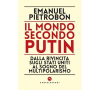 Il mondo secondo Putin. Dalla rivincita sugli Stati Uniti al sogno del multipola