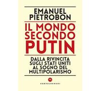 Il mondo secondo Putin. Dalla rivincita sugli Stati Uniti al sogno del multipolarismo