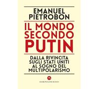 Il Mondo Secondo Putin. Dalla Rivincita Sugli Stati Uniti Al Sogno Del Multipola