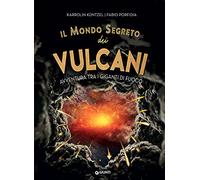 Il mondo segreto dei vulcani. Avventura tra i giganti di fuoco