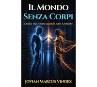 Il Mondo Senza Corpi: Quello che rimane quando tutto è perfetto