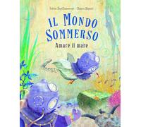 Il mondo sommerso. Amare il mare. Ediz. a colori