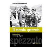 Il mondo spezzato. L'Austria Felix muore sugli altipiani. Nuova ediz.