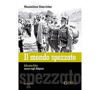 Il mondo spezzato. L'Austria Felix muore sugli altipiani. Nuova ediz.