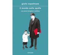 Libri Giulio Napolitano - Il Mondo Sulle Spalle. Una Storia Familiare E Politica