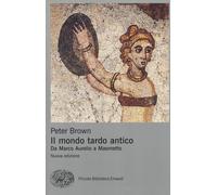 Il mondo tardo antico. Da Marco Aurelio a Maometto. Nuova ediz. - Brown Peter