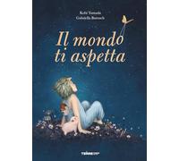 Il mondo ti aspetta. Ediz. a colori