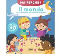 Il mondo. Tutte le risposte alle domande dei piccoli. Ma perché? Ediz. a colori