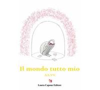 Il mondo tutto mio. Premio nazionale letteratura italiana contemporanea 8ª edizione