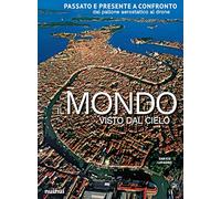 Il mondo visto dal cielo. Passato e presente a confronto dal pallone aerostatico al drone. Ediz. a colori