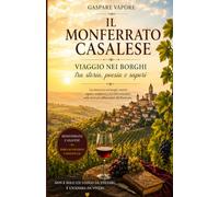 Il Monferrato Casalese che racconta: Borghi, memoria e poesia tra colline, infernot e fiume Po: 1