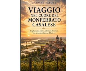 Il Monferrato Casalese che racconta: Borghi, memoria e poesia tra colline, infernot e fiume Po: 1