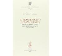 Il Monferrato gonzaghesco. Istituzioni ed élites di un micro-Stato (1536-1708)