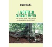 Il Montello che non ti aspetti. Guida dei luoghi naturali, storici e artistici dei comuni di questa collina trevigiana
