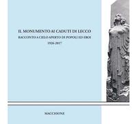 Il monumento ai caduti di Lecco. Racconto a cielo aperto di popoli ed eroi (1926-2017)