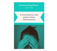 Il moral distress nella pratica clinica infermieristica - Teresa Mele
