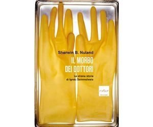 Il morbo dei dottori. La strana storia di Ignác Semmelweis - Nuland Sherwin B.