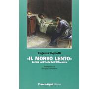 Il morbo lento. La tisi nell'Italia dell'Ottocento [Mar 22, 2012] Tognotti, Euge