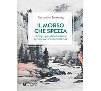 Il morso che spezza. I Ching: figure della tradizione per sopravvivere alla modernità