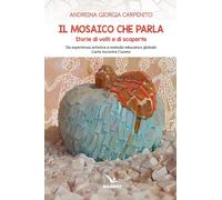 Il mosaico che parla. Storie di volti e di scoperte - Carpenito Andreina Giorgia