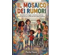IL MOSAICO DEI RUMORI: Una storia di coraggio, inclusione e amicizia tra le mura di una scuola che non voleva cambiare.