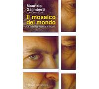 Il mosaico del mondo. La mia vita messa a fuoco - Galimberti Maurizio