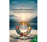 Il mosaico della consapevolezza. Analisi e soluzioni per il benessere integrale