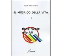 Il mosaico della vita. Vol. 1 - Alessandrini Paolo