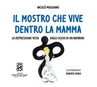 Il mostro che vive dentro la mamma. La depressione vista dagli occhi di un bambino. Ediz. a colori