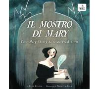 Il mostro di Mary. Come Mary Shelley ha creato Frankenstein - Fulton Lynn,...