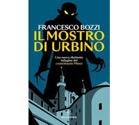 IL MOSTRO DI URBINO. UNA NUOVA RILUTTANTE INDAGINE DEL COMMISSARIO MINEO -