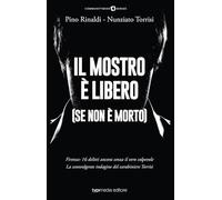 Il mostro è libero (se non è morto). Firenze: 16 delitti ancora senza il vero colpevole. La sconvolgente indagine del carabiniere Torrisi
