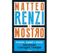 Il mostro. Inchieste, scandali e dossier. Come provano a distruggerti l'im...
