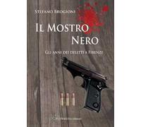 Il mostro nero. Gli anni dei delitti di Firenze