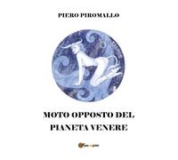 Il moto opposto del pianeta Venere di Piero Piromallo, 2018, Youcanprint