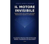 Il motore invisibile: filosofia pratica per ritrovare senso, chiarezza ed equilibrio