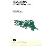 Il movimento repubblicano in Emilia Romagna. Con una saggio di Ugo La Malfa