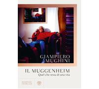 Il Muggenheim. Quel che resta di una vita - Mughini Giampiero
