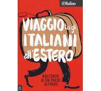 Il Mulino (2018). Vol. 500: Viaggio tra gli italiani all'estero. Racconto di un Paese altrove.