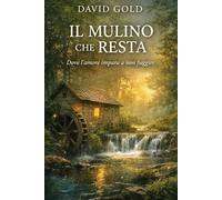 Il Mulino che resta: Dove l’amore impara a non fuggire