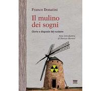 Il mulino dei sogni. Glorie e disgrazie del nucleare