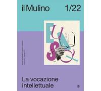 Il Mulino. Rivista trimestrale di cultura e di politica (2022). Vol. 1: La vocazione intellettuale