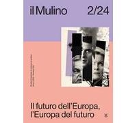 Il Mulino. Rivista trimestrale di cultura e di politica (2024). Vol. 2: Il futuro dell'Europa, l'Europa del futuro