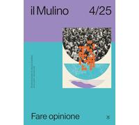 Il Mulino. Rivista trimestrale di cultura e di politica. Fare opinione (2025) (Vol. 4)