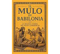 Il Mulo di Babilonia: Una notte, un Emporio e sessantasette lezioni sull’arte di farsi scegliere